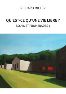 Qu'est-ce qu'une vie libre ?  - Essais et promenades 1 - Richard Miller