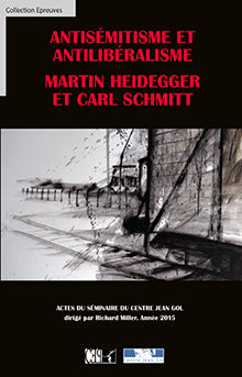 Antisémitisme et Antilibéralisme Martin Heidegger et Carl Schmitt - dir. Richard Miller