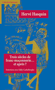 Trois siècles de franc-maçonnerie…et après ? - Hervé Hasquin, Entretiens avec Eddy Caekelberghs
