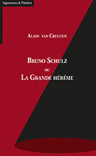 Bruno Schulz ou La Grande hérésie - Alain van Crugten